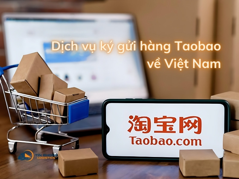 Ký gửi hàng Taobao về Việt Nam cùng Tín Phong Logistics