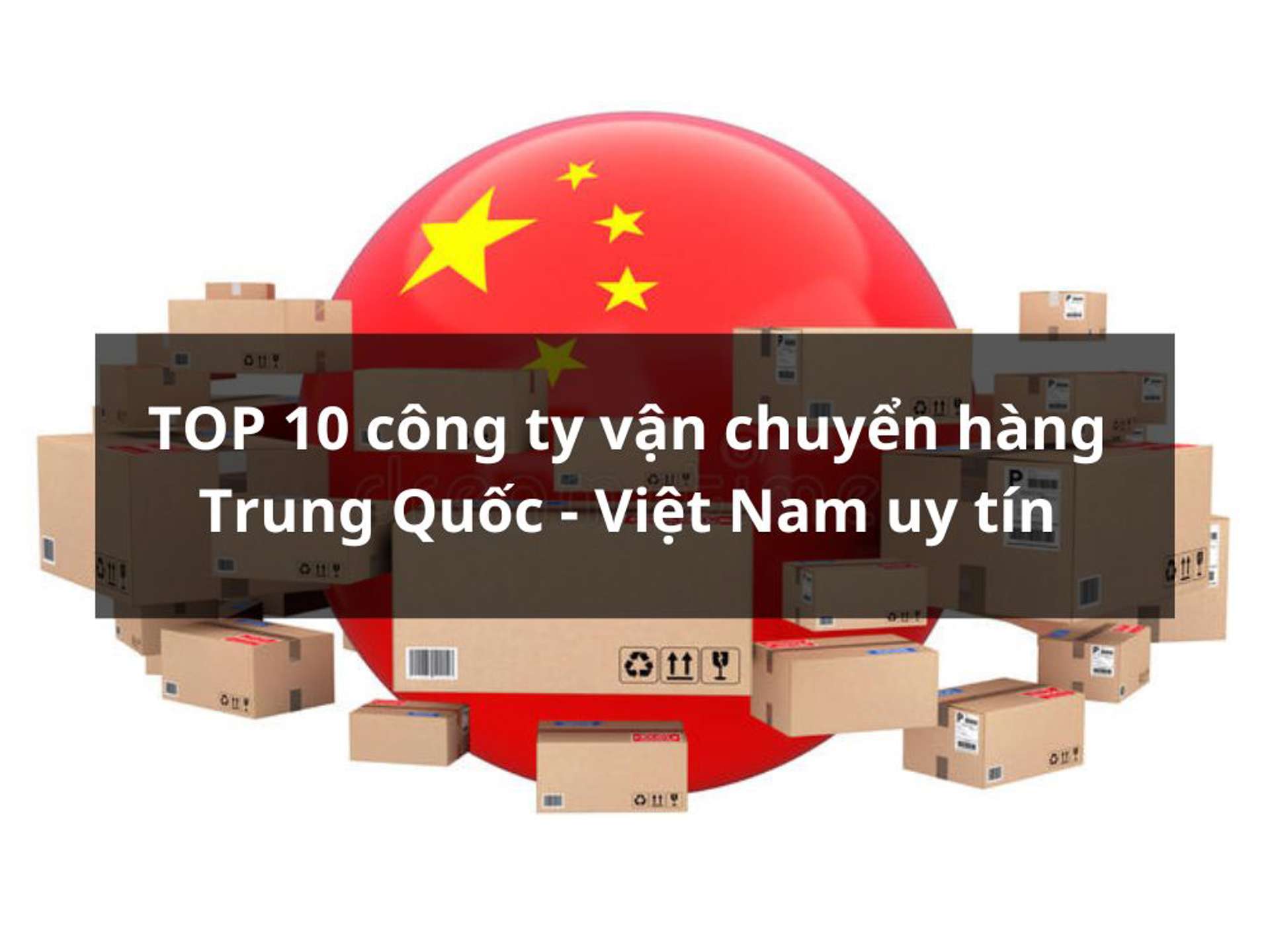 TOP 10 công ty vận chuyển hàng Trung Quốc - Việt Nam uy tín