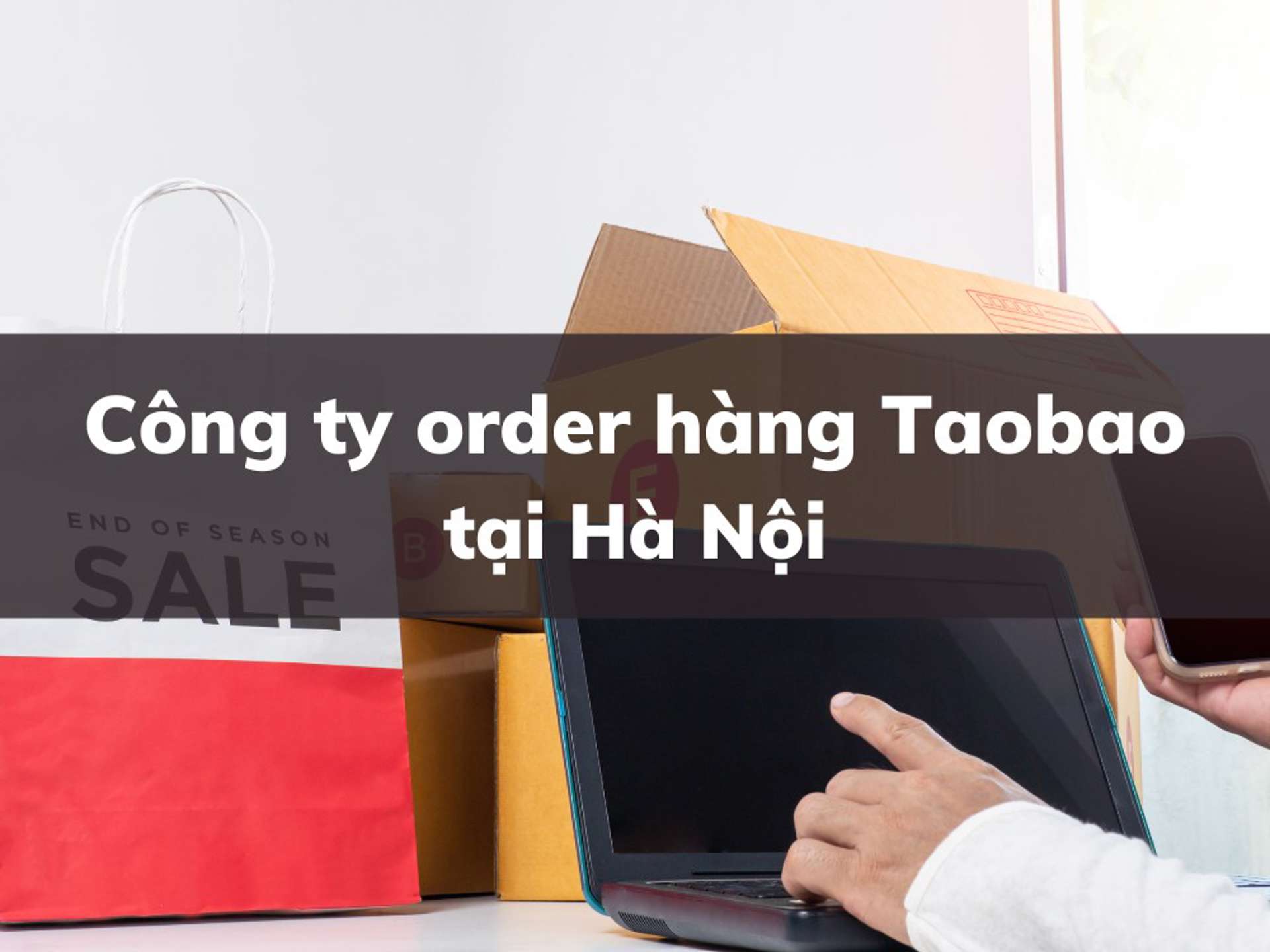 TOP 5 công ty nhận order hàng Taobao uy tín tại Hà Nội