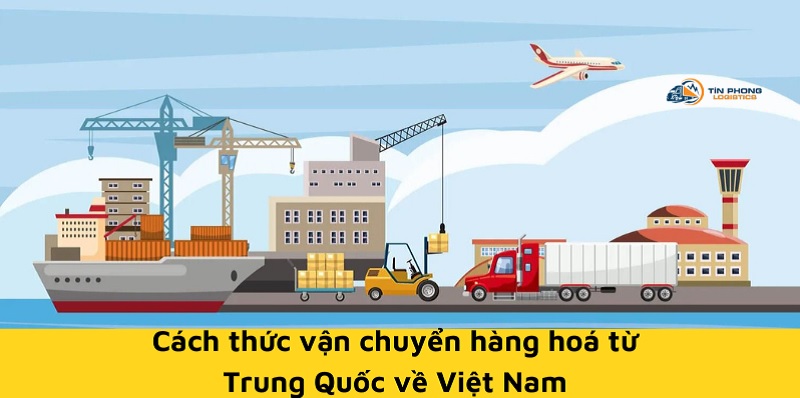Bật mí 5 phương thức vận chuyển hàng Trung Quốc về Việt Nam