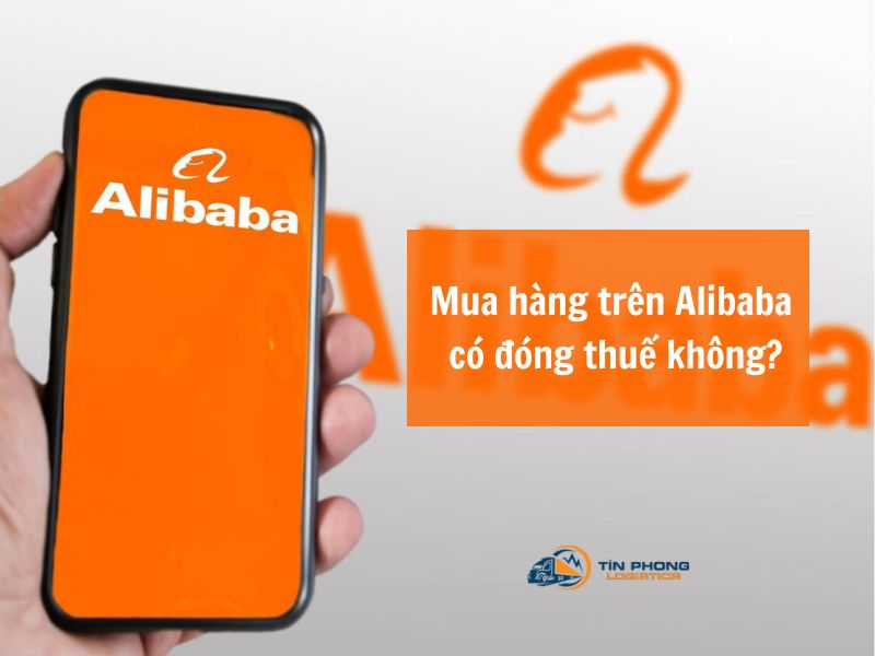[Trả lời] Mua hàng trên Alibaba có phải đóng thuế không?